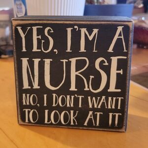 FREE* "YES, I'M A NURSE, NO I DON'T WANT TO LOOK AT IT" box sign home decor